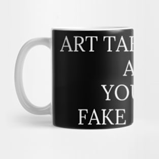 Art takes pains and you are fake artists shirt Mug